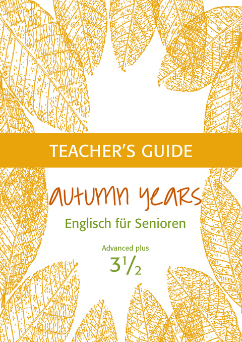Autumn Years - Englisch f&uuml;r Senioren 3 1/2 - Advanced Plus - Teacher's Guide - Beate Baylie, Karin Schweizer