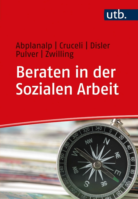 Beraten in der Sozialen Arbeit - Esther Abplanalp, Salvatore Cruceli, Stephanie Disler, Caroline Pulver, Michael Zwilling