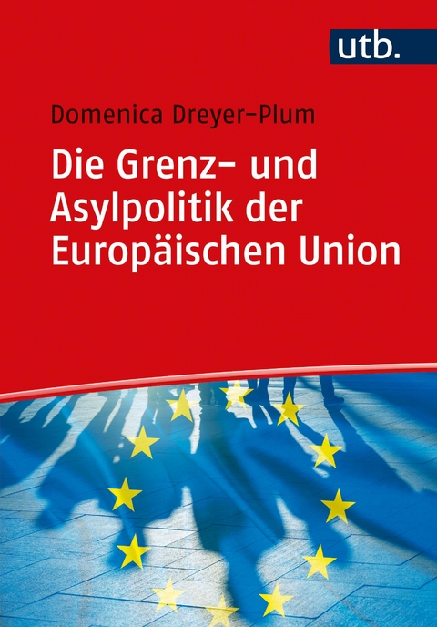 Die Grenz- und Asylpolitik der Europ&auml;ischen Union - Domenica Dreyer-Plum
