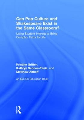 Can Pop Culture and Shakespeare Exist in the Same Classroom? -  Matthew Althoff,  Kristine Gritter,  Kathryn Schoon-Tanis
