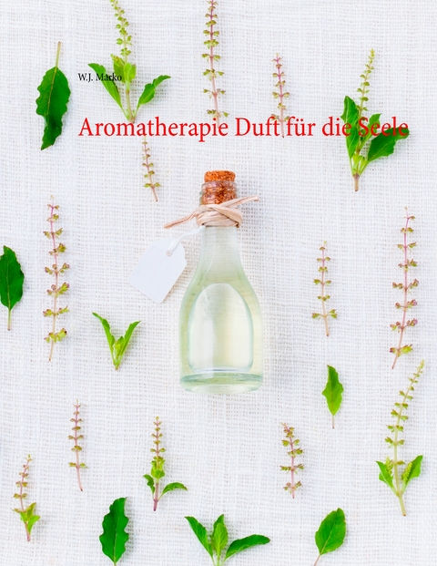 Aromatherapie Duft f&uuml;r die Seele - W.J. Marko
