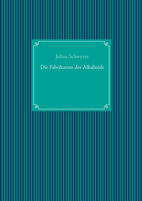 Die Fabrikation der Alkaloide - Julius Schwyzer