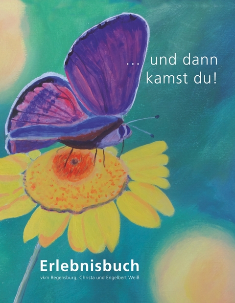 ... und dann kamst du! - Christa und Engelbert Wei&szlig;