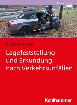 Lagefeststellung und Erkundung nach Verkehrsunf&auml;llen - Norbert Heinkel