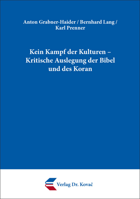Kein Kampf der Kulturen &ndash; Kritische Auslegung der Bibel und des Koran - Anton Grabner-Haider, Bernhard Lang, Karl Prenner