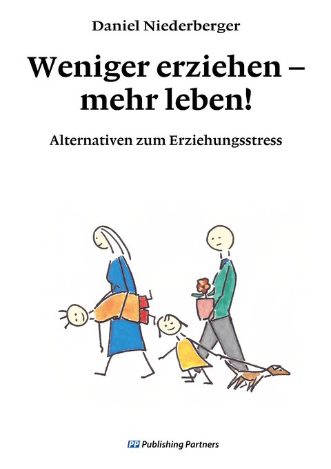 Weniger erziehen &ndash; mehr leben! - Daniel Niederberger