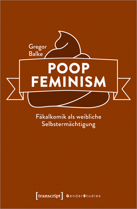 Poop Feminism &ndash; F&auml;kalkomik als weibliche Selbsterm&auml;chtigung - Gregor Balke