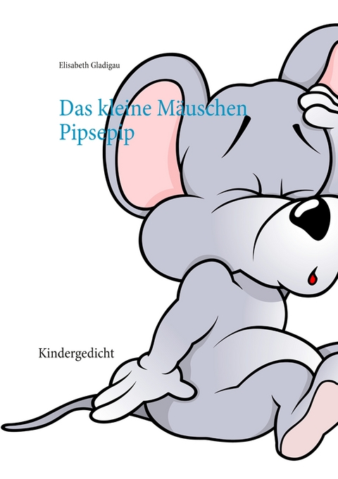 Das kleine M&auml;uschen Pipsepip - elisabeth Gladigau