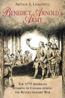 Benedict Arnold's Army -  Arthur S. Lefkowitz
