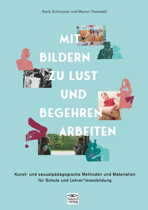 Mit Bildern zu Lust und Begehren arbeiten - Karla Schmutzer, Marion Thuswald