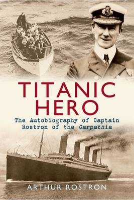 Titanic Hero -  Sir Arthur H. Rostron