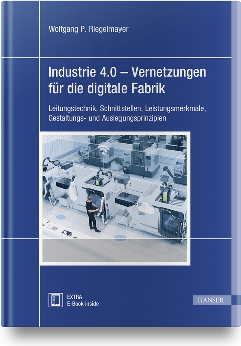 Industrie 4.0 - Vernetzungen f&uuml;r die digitale Fabrik - Wolfgang Riegelmayer