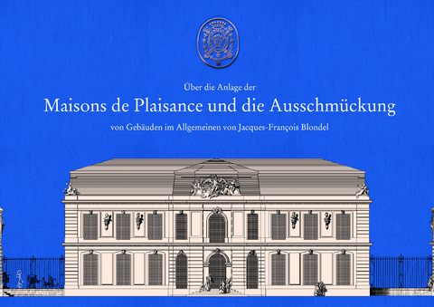 &Uuml;ber die Anlage der Maisons de Plaisance und die Ausschm&uuml;ckung von Geb&auml;uden im Allgemeinen - Jacques Fran&ccedil;ois Blondel, Christian Katschmanowski