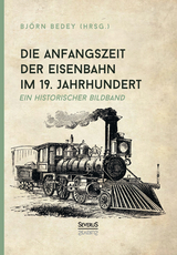 Die Anfangszeit der Eisenbahn im 19. Jahrhundert - Bj&ouml;rn Bedey