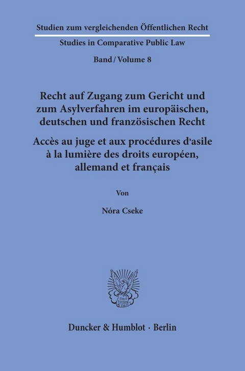 Recht auf Zugang zum Gericht und zum Asylverfahren im europ&auml;ischen, deutschen und franz&ouml;sischen Recht - Acc&egrave;s au juge et aux proc&eacute;dures d&rsquo;asile &agrave; la lumi&egrave;re des droits europ&eacute;en, allemand et fran&ccedil;ais. - N&oacute;ra Cseke