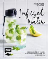 Infused Water &ndash; Gesundes Aroma-Wasser selbst gemacht: nachhaltig und saisonal