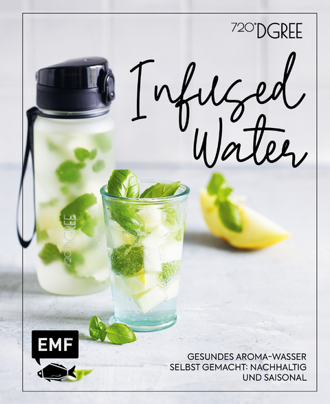 Infused Water &ndash; Gesundes Aroma-Wasser selbst gemacht: nachhaltig und saisonal