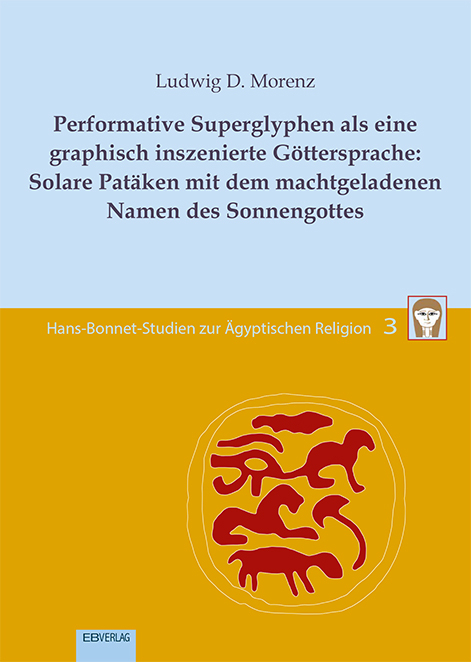 Performative Superglyphen als eine graphisch inszenierte G&ouml;ttersprache: Solare Pat&auml;ken mit dem machtgeladenen Namen des Sonnengottes - Ludwig D. Morenz