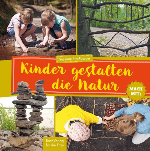 Mach mit! Kinder gestalten die Natur - Susanne Stra&szlig;burger