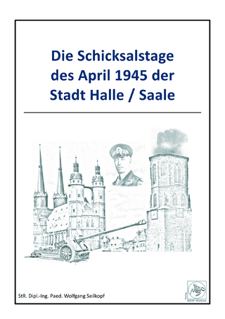 Die Schicksalstage des April 1945 der Stadt Halle/Saale