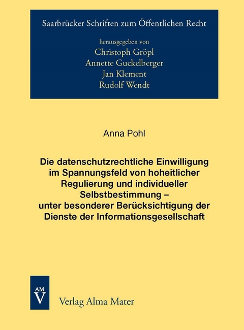 Die datenschutzrechtliche Einwilligung im Spannungsfeld von hoheitlicher Regulierung und individueller Selbstbestimmung &ndash; unter besonderer Ber&uuml;cksichtigung der Dienste der Informationsgesellschaft - Anna Pohl