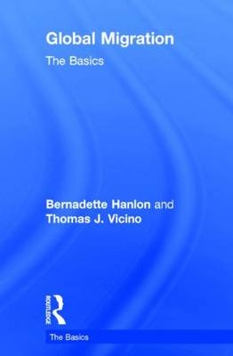 Global Migration: The Basics -  Bernadette Hanlon,  Thomas Vicino