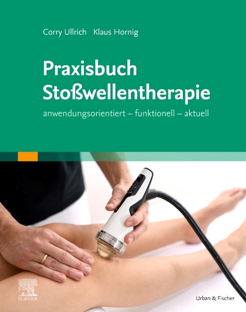Praxisbuch Stoßwellentherapie - Corry Ullrich, Klaus Hornig, Frank Weinert