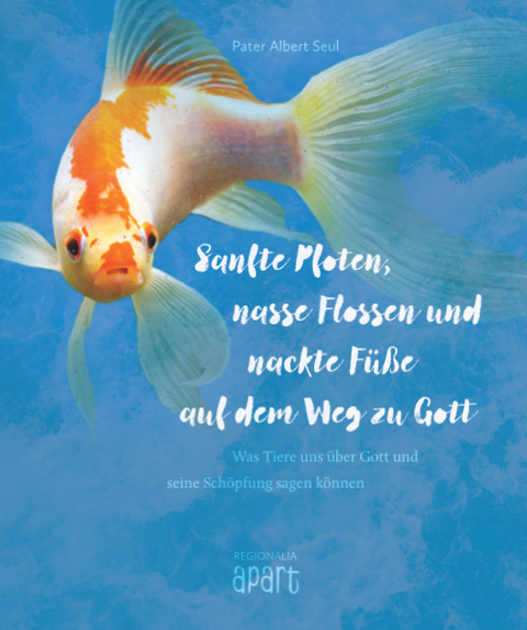 Sanfte Pfoten, nasse Flossen und nackte F&uuml;&szlig;e auf dem Weg zu Gott - Albert Seul