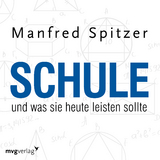 Schule, was sie heute leisten sollte - Spitzer, Manfred