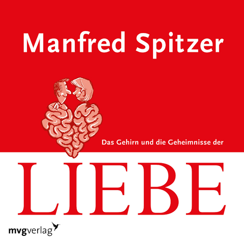 Das Gehirn und die Geheimnisse der Liebe - Manfred Spitzer