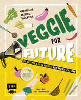 Veggie for Future &ndash; 150 Rezepte & gute Gr&uuml;nde, kein Fleisch zu essen - Inga Pfannebecker, Tanja Dusy