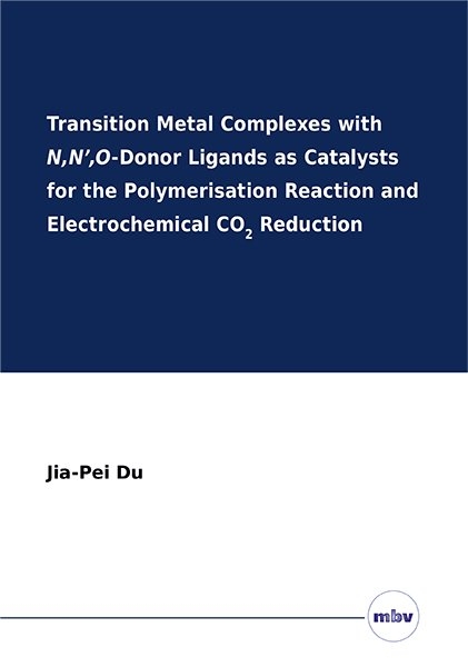 Transition Metal Complexes with N,N&rsquo;,O-Donor Ligands as Catalysts for the Polymerisation Reaction and Electrochemical CO2 Reduction - Jia-Pei Du