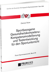Sportbezogene Gesundheitskompetenz: Kompetenzmodellierung und Testentwicklung f&uuml;r den Sportunterricht - Clemens T&ouml;pfer