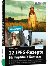 22 JPEG-Rezepte f&uuml;r Fujifilm X-Kameras - Thomas B. Jones