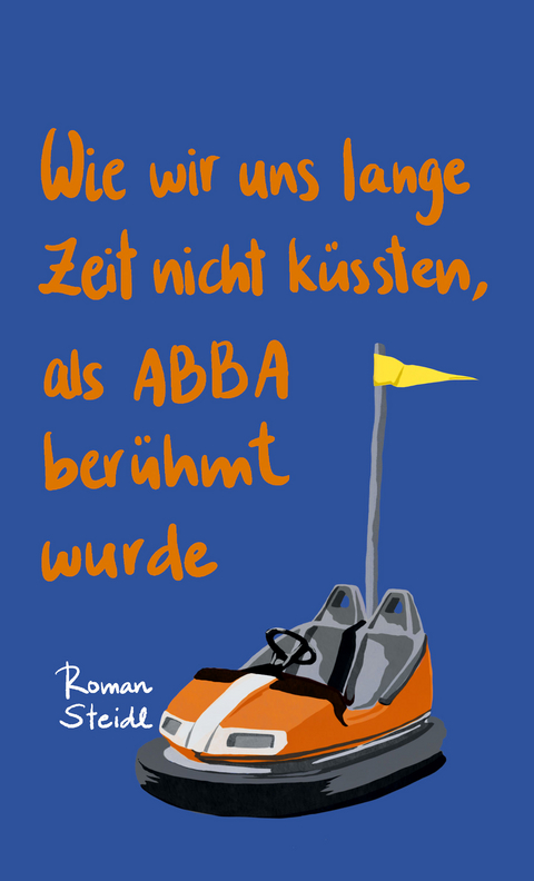 Wie wir uns lange Zeit nicht k&uuml;ssten, als ABBA ber&uuml;hmt wurde - Andreas Heidtmann