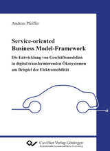 Service-oriented Business Model-Framework &ndash; die Entwicklung von Gesch&auml;ftsmodellen in digital transformierenden &Ouml;kosystemen am Beispiel der Elektromobilit&auml;t - Andreas Pfeiffer