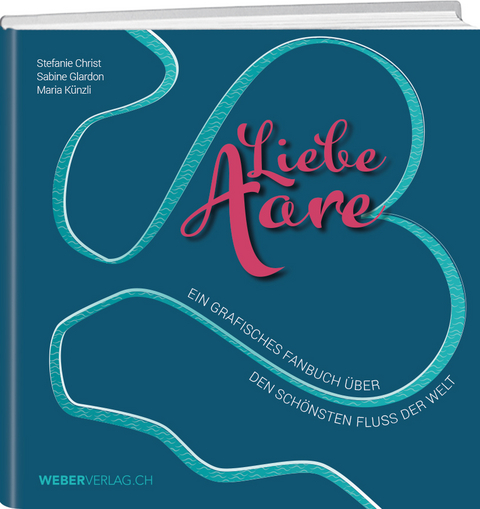 Liebe Aare - Stefanie Christ, Maria K&uuml;nzli, Sabine Glardon