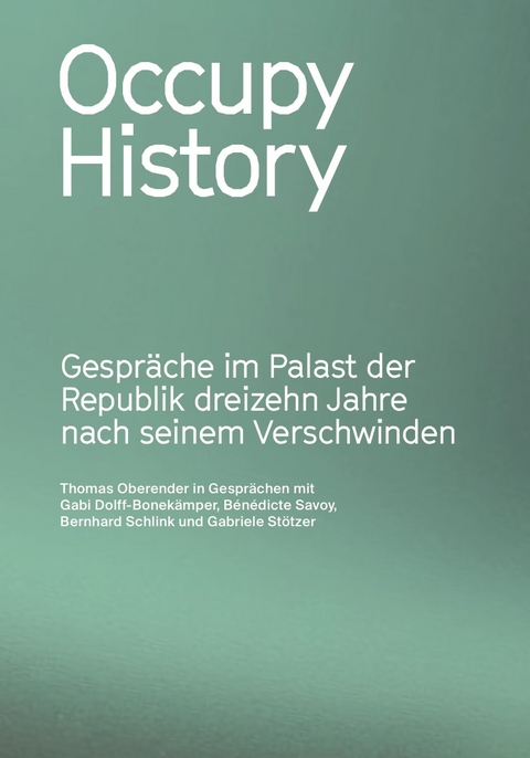 Occupy History. Gespr&auml;che im Palast der Republik 13 Jahre nach seinem Verschwinden - Thomas Oberender