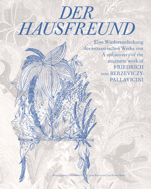 Der Hausfreund. Eine Wiederentdeckung des exzentrischen Werks von Friedrich von Berzeviczy-Pallavicini / A rediscovery of Friedrich von Berzeviczy-Pallavicinis eccentric oeuvre - Cosima Rainer