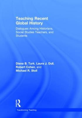 Teaching Recent Global History -  Robert Cohen,  Laura J. Dull,  Michael R. Stoll,  Diana B. Turk