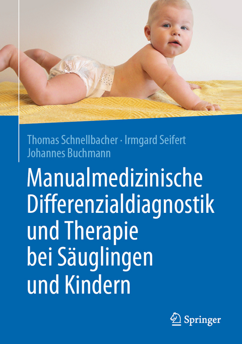 Manualmedizinische Differenzialdiagnostik und Therapie bei S&auml;uglingen und Kindern - Thomas Schnellbacher, Irmgard Seifert, Johannes Buchmann