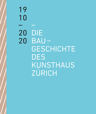 Die Baugeschichte des Kunsthaus Zürich 1910–2020