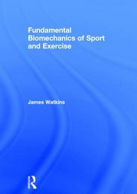 Fundamental Biomechanics of Sport and Exercise -  James Watkins