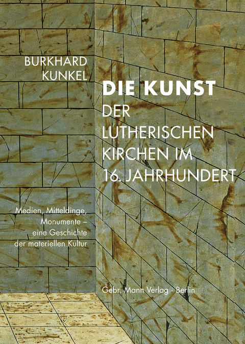 Die Kunst der lutherischen Kirchen im 16. Jahrhundert - Burkhard Kunkel