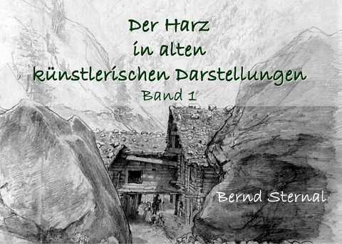 Der Harz in alten k&uuml;nstlerischen Darstellungen - Bernd Sternal