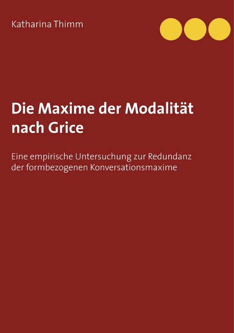 Die Maxime der Modalit&auml;t nach Grice - Katharina Thimm