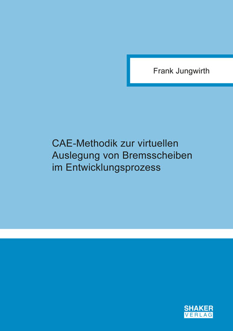 CAE-Methodik zur virtuellen Auslegung von Bremsscheiben im Entwicklungsprozess - Frank Jungwirth