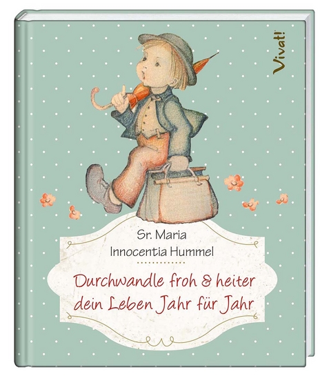 Durchwandle froh & heiter dein Leben Jahr f&uuml;r Jahr - Sr. Maria Innocentia Hummel Hummel