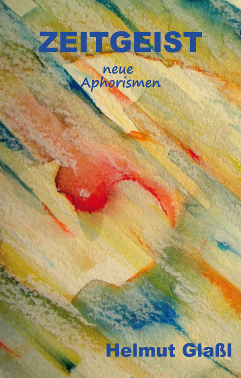 Zeitgeist und neue Aphorismen - Helmut Gla&szlig;l