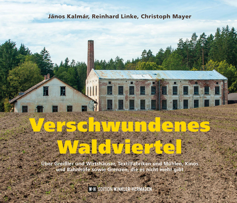 Verschwundenes Waldviertel - János Kalmár, Reinhard Linke, Christoph Mayer